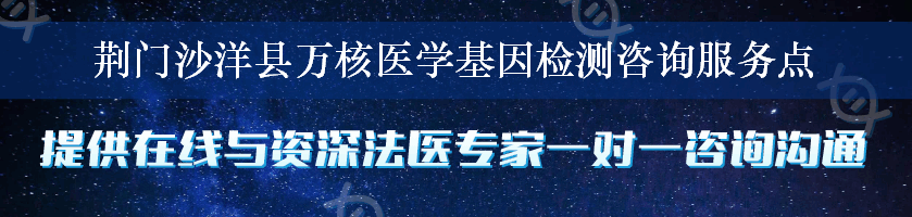 荆门沙洋县万核医学基因检测咨询服务点